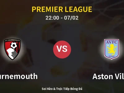 Soi Kèo Bournemouth vs Aston Villa – 22:00 07/02 | Nhận Định, Dự Đoán Tỷ Số