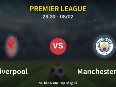 Soi Kèo Liverpool vs Manchester City – 23:30 08/02 | Nhận Định, Dự Đoán Tỷ Số