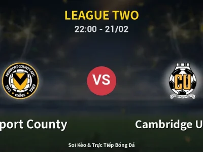 🔴 Trực Tiếp: Newport County 0-0 Cambridge United – Link Xem League Two (Full HD)