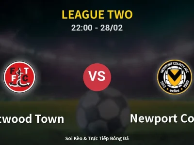 Soi Kèo Fleetwood Town vs Newport County – 22:00 28/02 | Nhận Định, Dự Đoán Tỷ Số