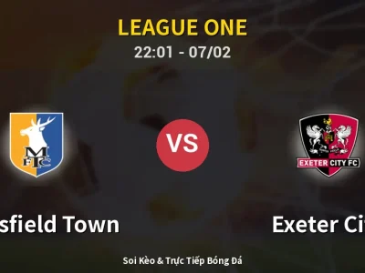 Soi Kèo Mansfield Town vs Exeter City – 22:01 07/02 | Nhận Định, Dự Đoán Tỷ Số