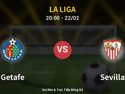 Soi Kèo Getafe vs Sevilla – 20:00 22/02 | Nhận Định, Dự Đoán Tỷ Số