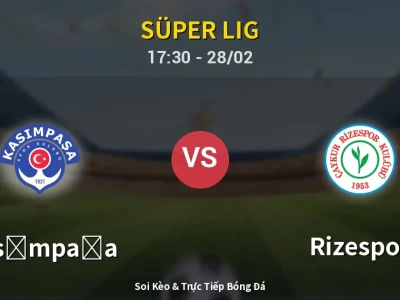 Soi Kèo Kasımpaşa vs Rizespor – 17:30 28/02 | Nhận Định, Dự Đoán Tỷ Số