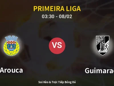 Kết Quả: Arouca 3-2 Guimaraes – Highlight & Bàn Thắng | Primeira Liga