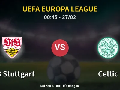 Kết Quả: VfB Stuttgart 0-1 Celtic – Highlight & Bàn Thắng | UEFA Europa League