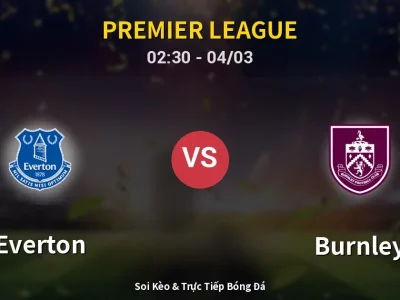 Kết Quả: Everton 2-0 Burnley – Highlight & Bàn Thắng | Premier League