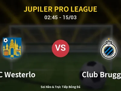 Kết Quả: KVC Westerlo 1-2 Club Brugge KV – Highlight & Bàn Thắng | Jupiler Pro League