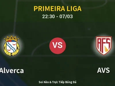 Soi Kèo Alverca vs AVS – 22:30 07/03 | Nhận Định, Dự Đoán Tỷ Số