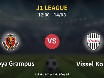 Soi Kèo Nagoya Grampus vs Vissel Kobe – 12:00 14/03 | Nhận Định, Dự Đoán Tỷ Số