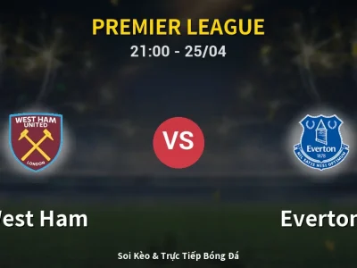 Soi Kèo West Ham vs Everton – 21:00 25/04 | Nhận Định, Dự Đoán Tỷ Số