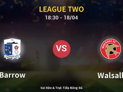 Soi Kèo Barrow vs Walsall – 18:30 18/04 | Nhận Định, Dự Đoán Tỷ Số