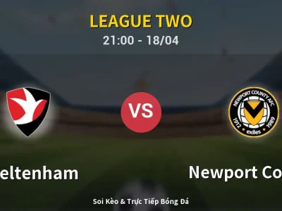 Soi Kèo Cheltenham vs Newport County – 21:00 18/04 | Nhận Định, Dự Đoán Tỷ Số