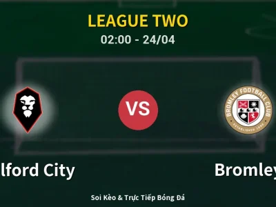 Kết Quả: Salford City 2-0 Bromley – Highlight & Bàn Thắng | League Two