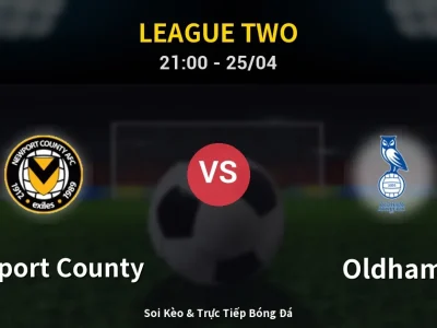 Soi Kèo Newport County vs Oldham – 21:00 25/04 | Nhận Định, Dự Đoán Tỷ Số