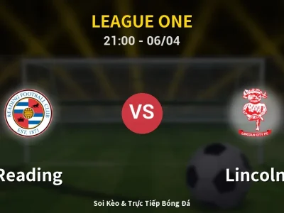 Soi Kèo Reading vs Lincoln – 21:00 06/04 | Nhận Định, Dự Đoán Tỷ Số