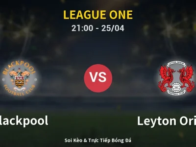 Soi Kèo Blackpool vs Leyton Orient – 21:00 25/04 | Nhận Định, Dự Đoán Tỷ Số