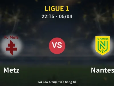 Soi Kèo Metz vs Nantes – 22:15 05/04 | Nhận Định, Dự Đoán Tỷ Số