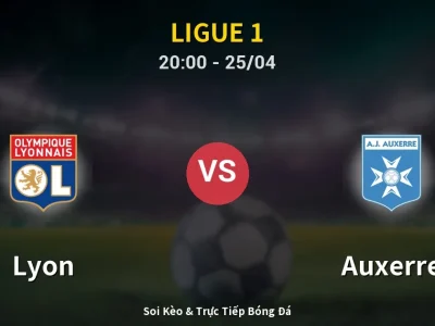 Soi Kèo Lyon vs Auxerre – 20:00 25/04 | Nhận Định, Dự Đoán Tỷ Số