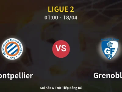 Kết Quả: Montpellier 2-1 Grenoble – Highlight & Bàn Thắng | Ligue 2