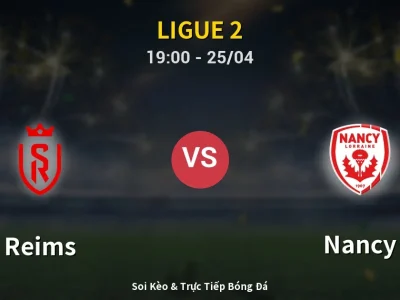 Soi Kèo Reims vs Nancy – 19:00 25/04 | Nhận Định, Dự Đoán Tỷ Số