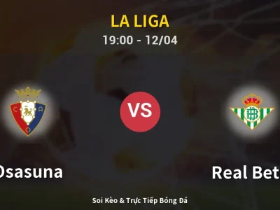 Soi Kèo Osasuna vs Real Betis – 19:00 12/04 | Nhận Định, Dự Đoán Tỷ Số