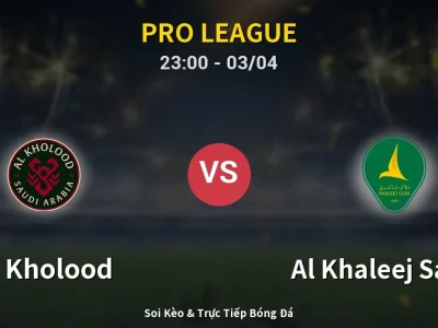 Soi Kèo Al Kholood vs Al Khaleej Saihat – 23:00 03/04 | Nhận Định, Dự Đoán Tỷ Số