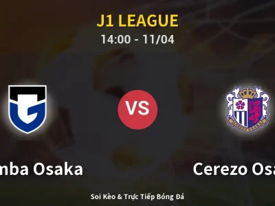 Soi Kèo Gamba Osaka vs Cerezo Osaka – 14:00 11/04 | Nhận Định, Dự Đoán Tỷ Số