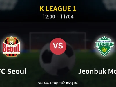 Soi Kèo FC Seoul vs Jeonbuk Motors – 12:00 11/04 | Nhận Định, Dự Đoán Tỷ Số