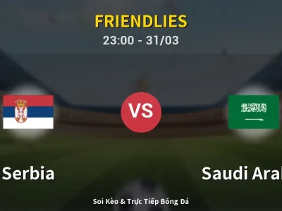 Soi Kèo Serbia vs Saudi Arabia – 23:00 31/03 | Nhận Định, Dự Đoán Tỷ Số