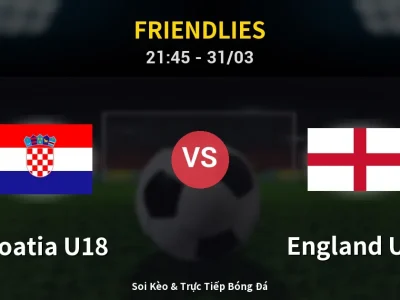 Soi Kèo Croatia U18 vs England U18 – 21:45 31/03 | Nhận Định, Dự Đoán Tỷ Số